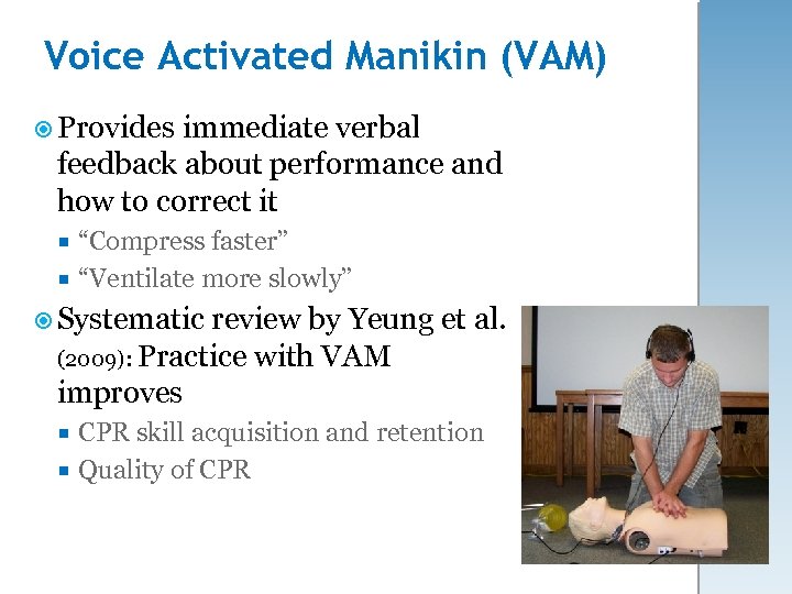 Voice Activated Manikin (VAM) Provides immediate verbal feedback about performance and how to correct