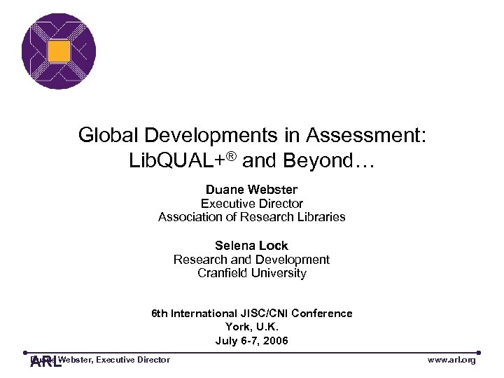 Global Developments in Assessment: Lib. QUAL+® and Beyond… Duane Webster Executive Director Association of