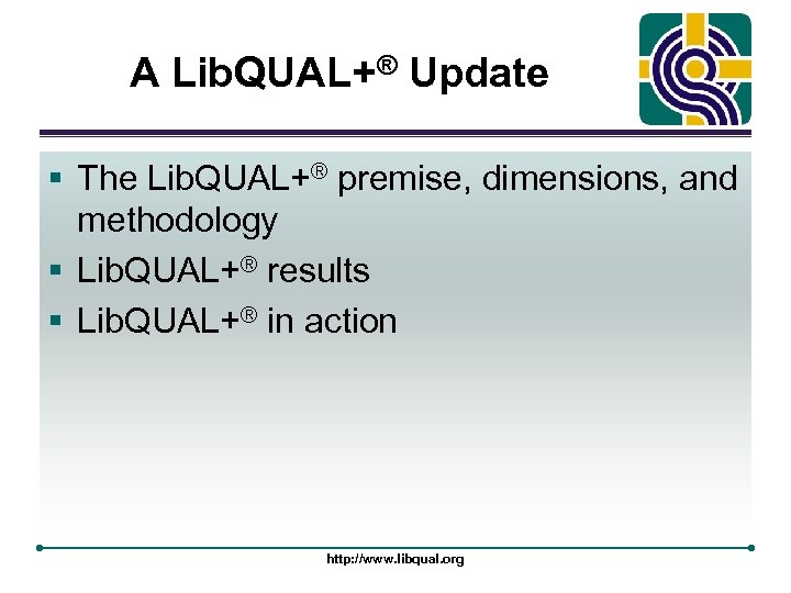 A Lib. QUAL+® Update § The Lib. QUAL+® premise, dimensions, and methodology § Lib.