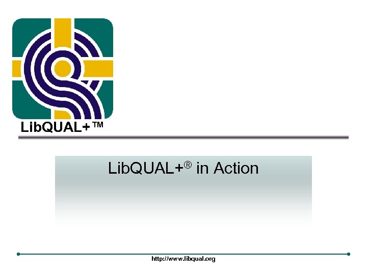 Lib. QUAL+™ Lib. QUAL+® in Action http: //www. libqual. org 