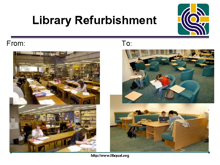 Library Refurbishment From: To: http: //www. libqual. org 