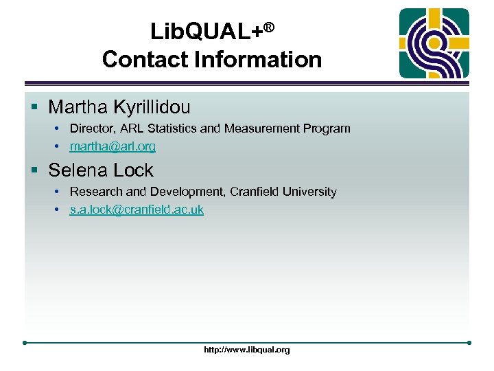 Lib. QUAL+® Contact Information § Martha Kyrillidou • Director, ARL Statistics and Measurement Program
