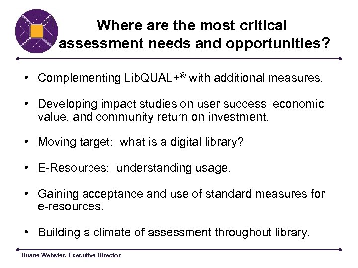 Where are the most critical assessment needs and opportunities? • Complementing Lib. QUAL+® with