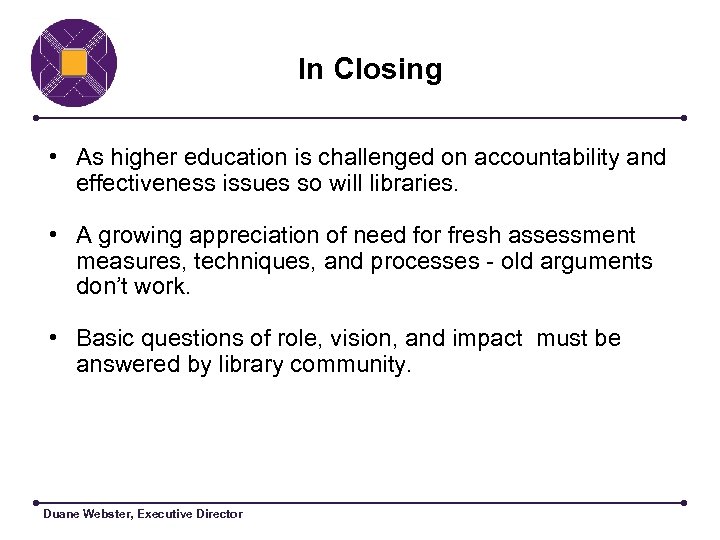 In Closing • As higher education is challenged on accountability and effectiveness issues so