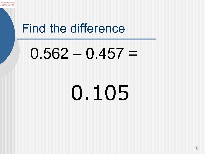 Find the difference 0. 562 – 0. 457 = 0. 105 10 