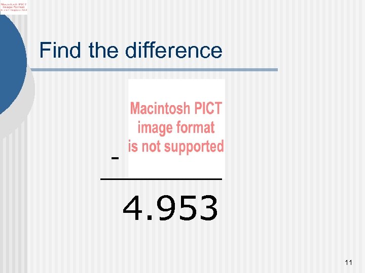 Find the difference - 4. 953 11 