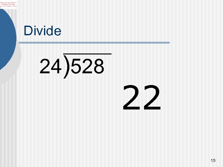 Divide 24)528 22 15 