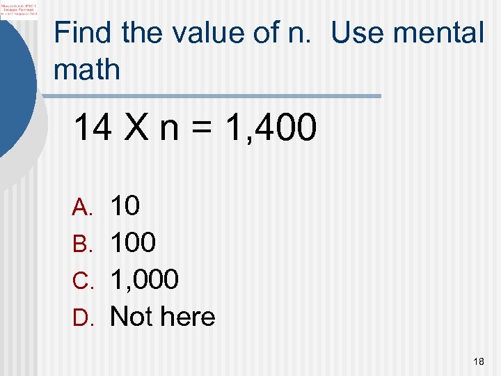 Find the value of n. Use mental math 14 X n = 1, 400