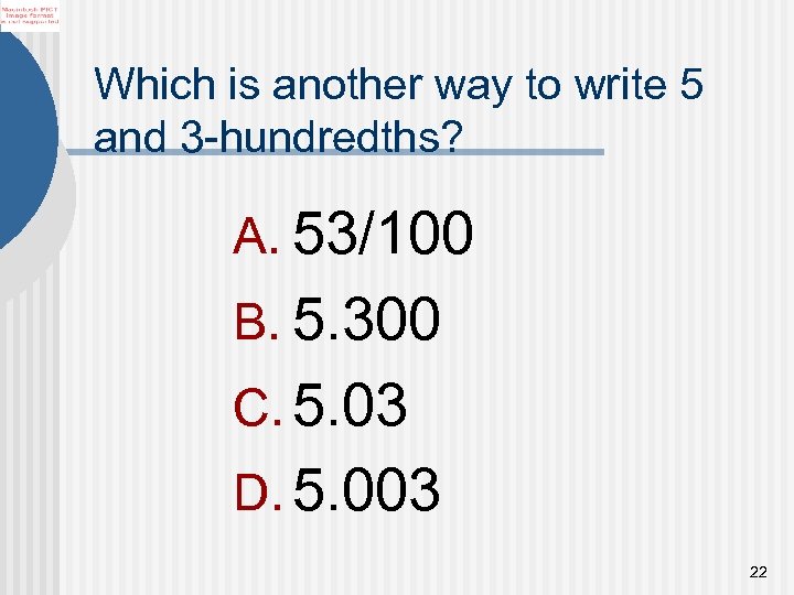 Which is another way to write 5 and 3 -hundredths? A. 53/100 B. 5.