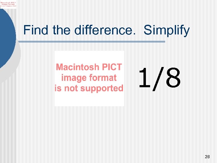 Find the difference. Simplify 1/8 28 