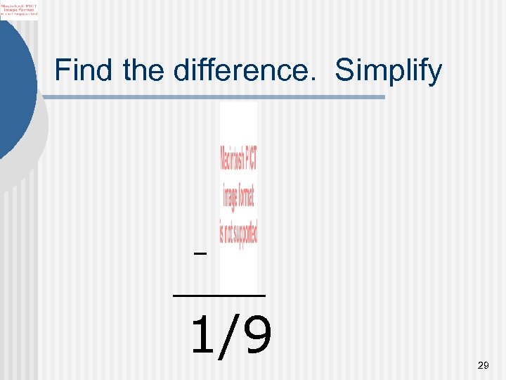 Find the difference. Simplify 1/9 29 