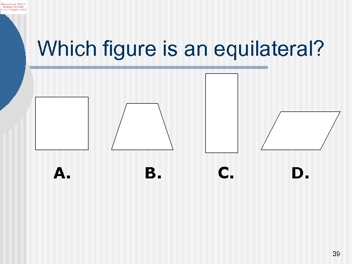 Which figure is an equilateral? A. B. C. D. 39 