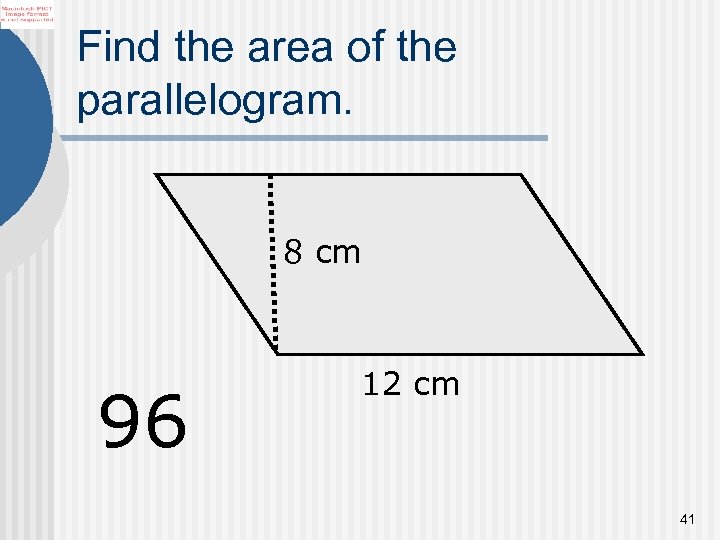 Find the area of the parallelogram. 8 cm 96 12 cm 41 