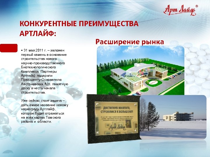 КОНКУРЕНТНЫЕ ПРЕИМУЩЕСТВА АРТЛАЙФ: Расширение рынка • 31 мая 2011 г. – заложен первый камень