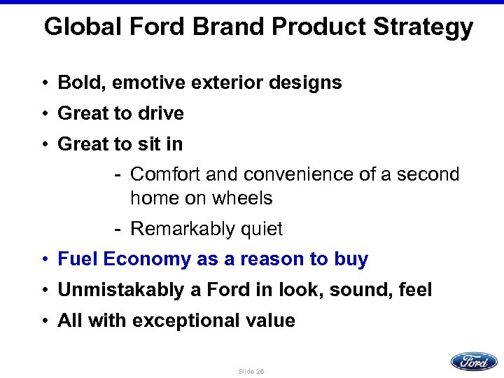 Global Ford Brand Product Strategy • Bold, emotive exterior designs • Great to drive
