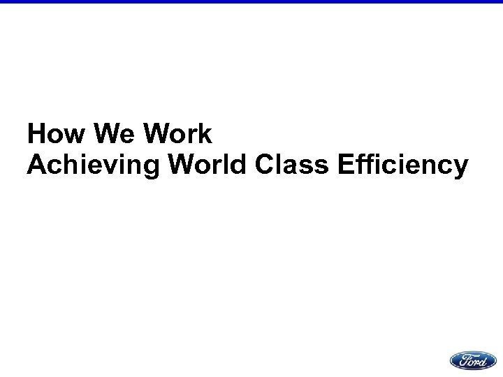 How We Work Achieving World Class Efficiency 