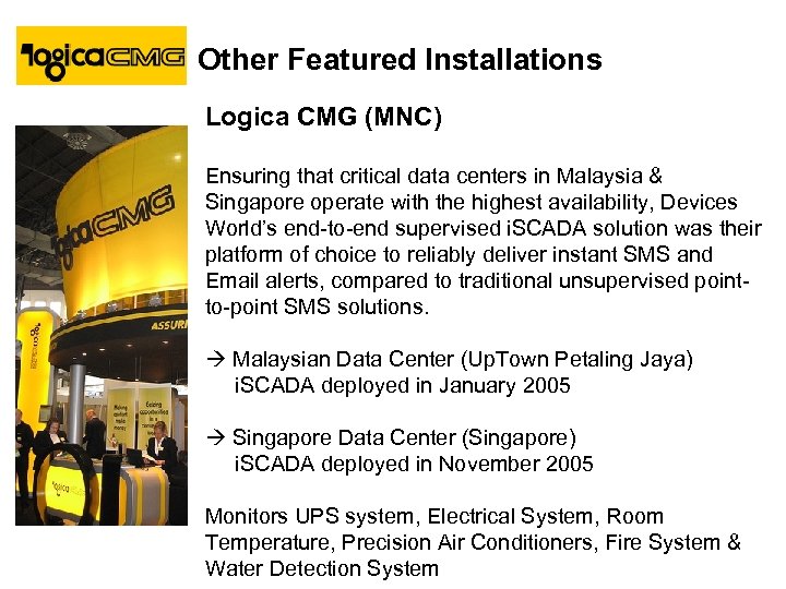 Other Featured Installations Logica CMG (MNC) Ensuring that critical data centers in Malaysia &