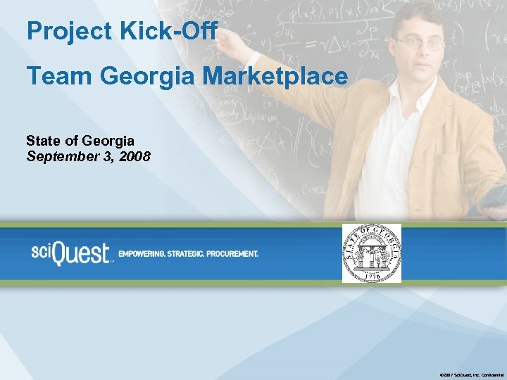 Project Kick-Off Team Georgia Marketplace State of Georgia September 3, 2008 © 2007 Sci.