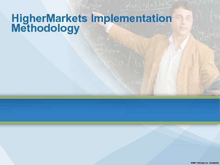 Higher. Markets Implementation Methodology © 2007 Sci. Quest, Inc. Confidential 