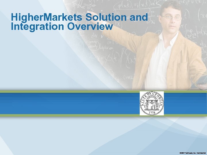 Higher. Markets Solution and Integration Overview © 2007 Sci. Quest, Inc. Confidential 