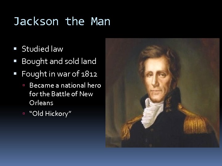 Jackson the Man Studied law Bought and sold land Fought in war of 1812