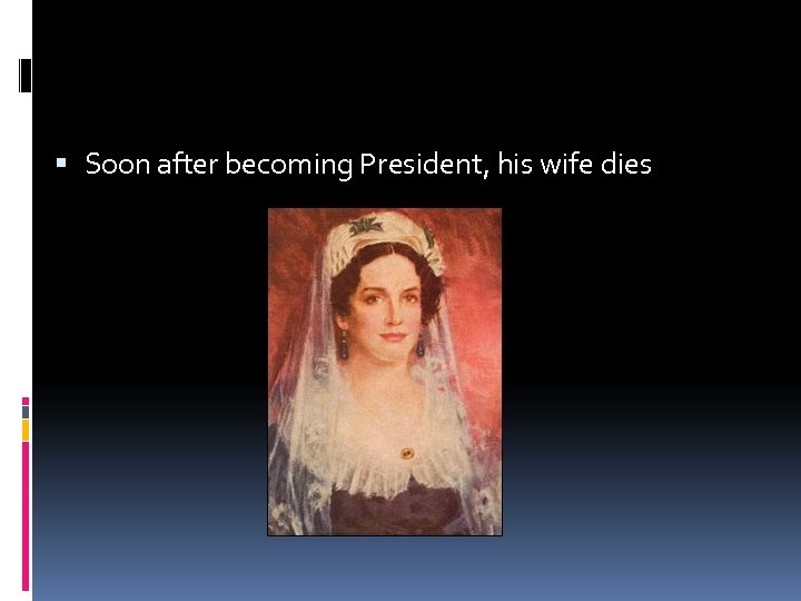  Soon after becoming President, his wife dies 