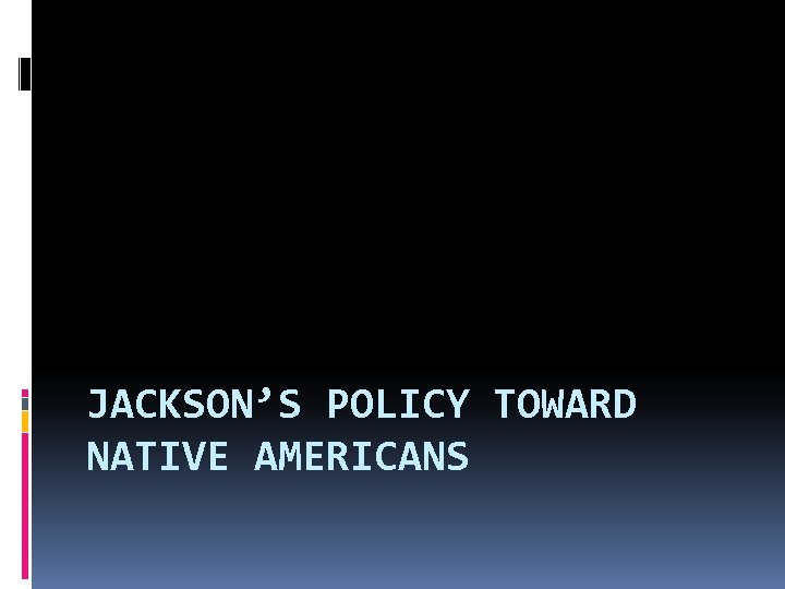 JACKSON’S POLICY TOWARD NATIVE AMERICANS 