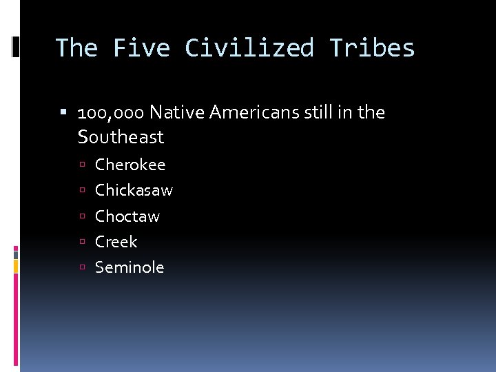 The Five Civilized Tribes 100, 000 Native Americans still in the Southeast Cherokee Chickasaw