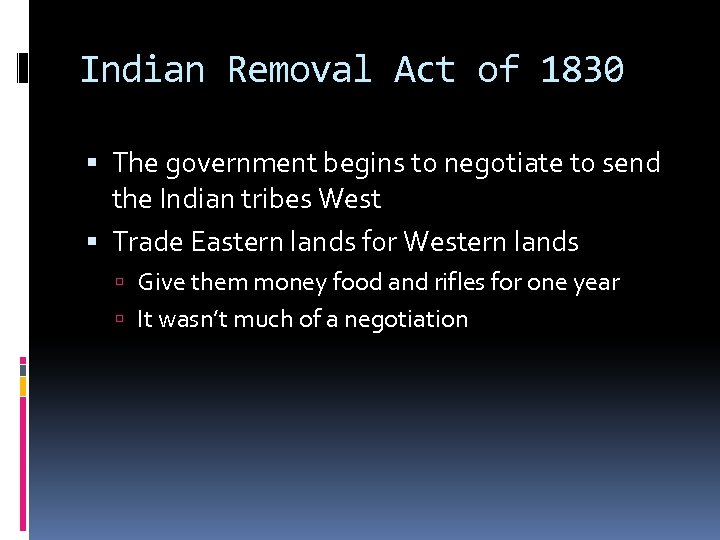 Indian Removal Act of 1830 The government begins to negotiate to send the Indian