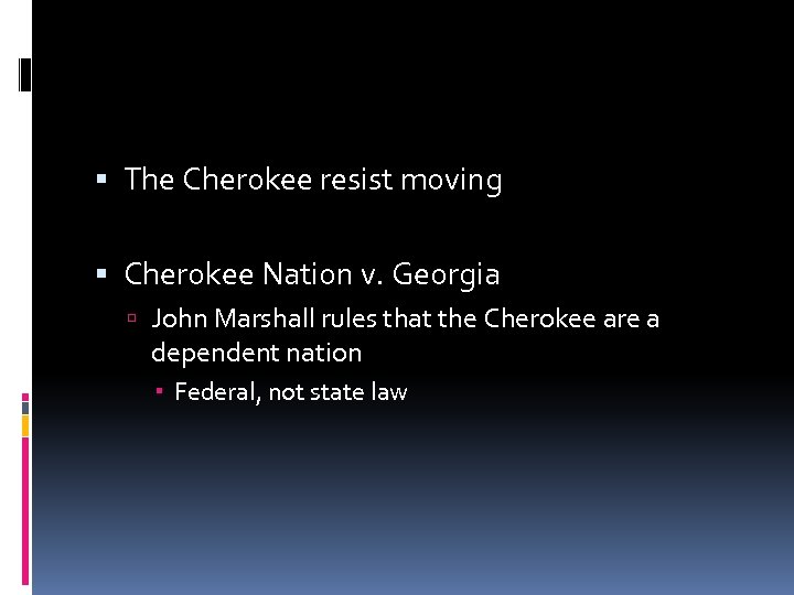  The Cherokee resist moving Cherokee Nation v. Georgia John Marshall rules that the