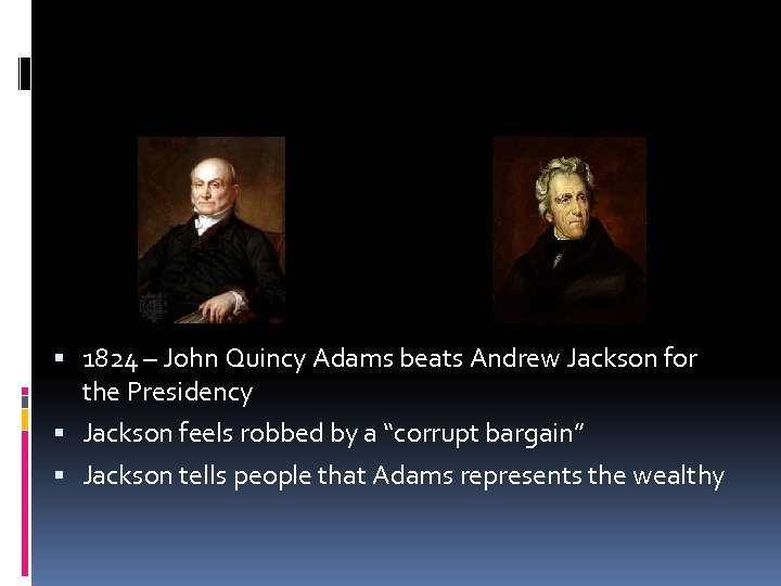  1824 – John Quincy Adams beats Andrew Jackson for the Presidency Jackson feels