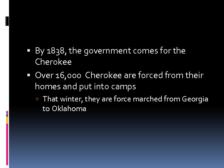  By 1838, the government comes for the Cherokee Over 16, 000 Cherokee are