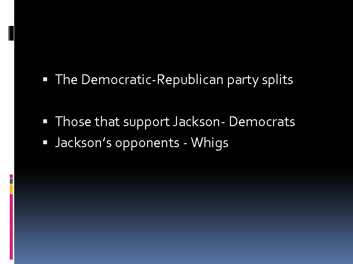  The Democratic-Republican party splits Those that support Jackson- Democrats Jackson’s opponents - Whigs