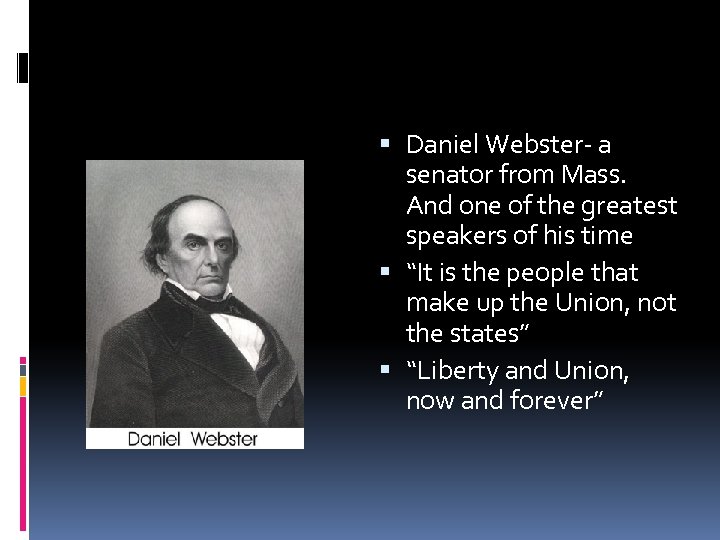  Daniel Webster- a senator from Mass. And one of the greatest speakers of