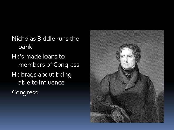 Nicholas Biddle runs the bank He’s made loans to members of Congress He brags