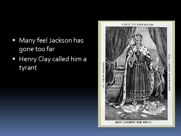  Many feel Jackson has gone too far Henry Clay called him a tyrant