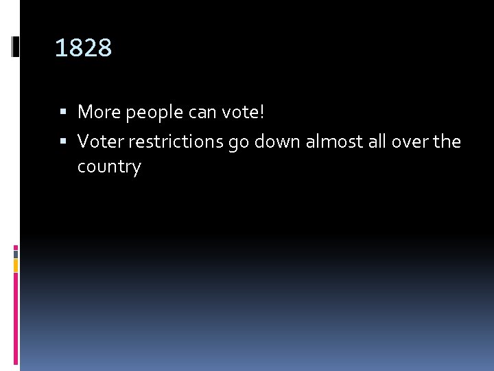 1828 More people can vote! Voter restrictions go down almost all over the country