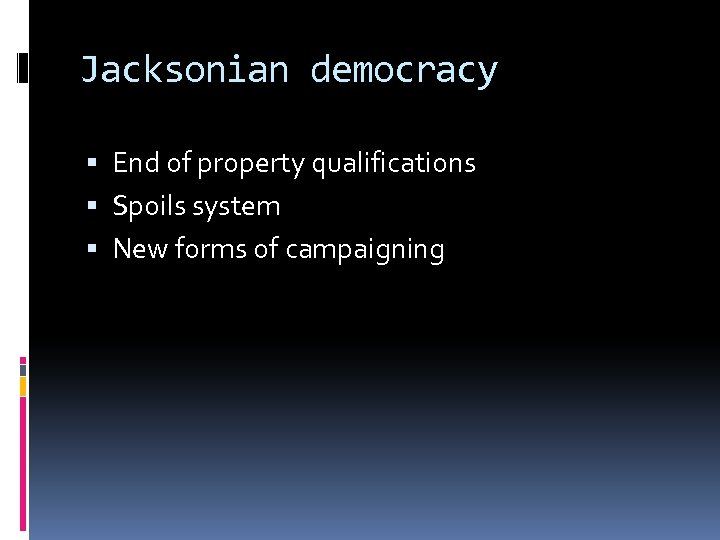 Jacksonian democracy End of property qualifications Spoils system New forms of campaigning 