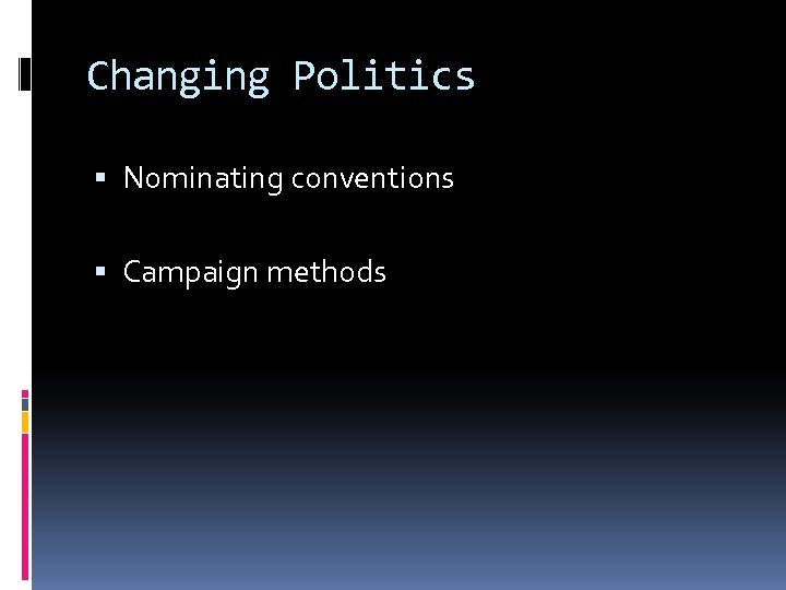 Changing Politics Nominating conventions Campaign methods 