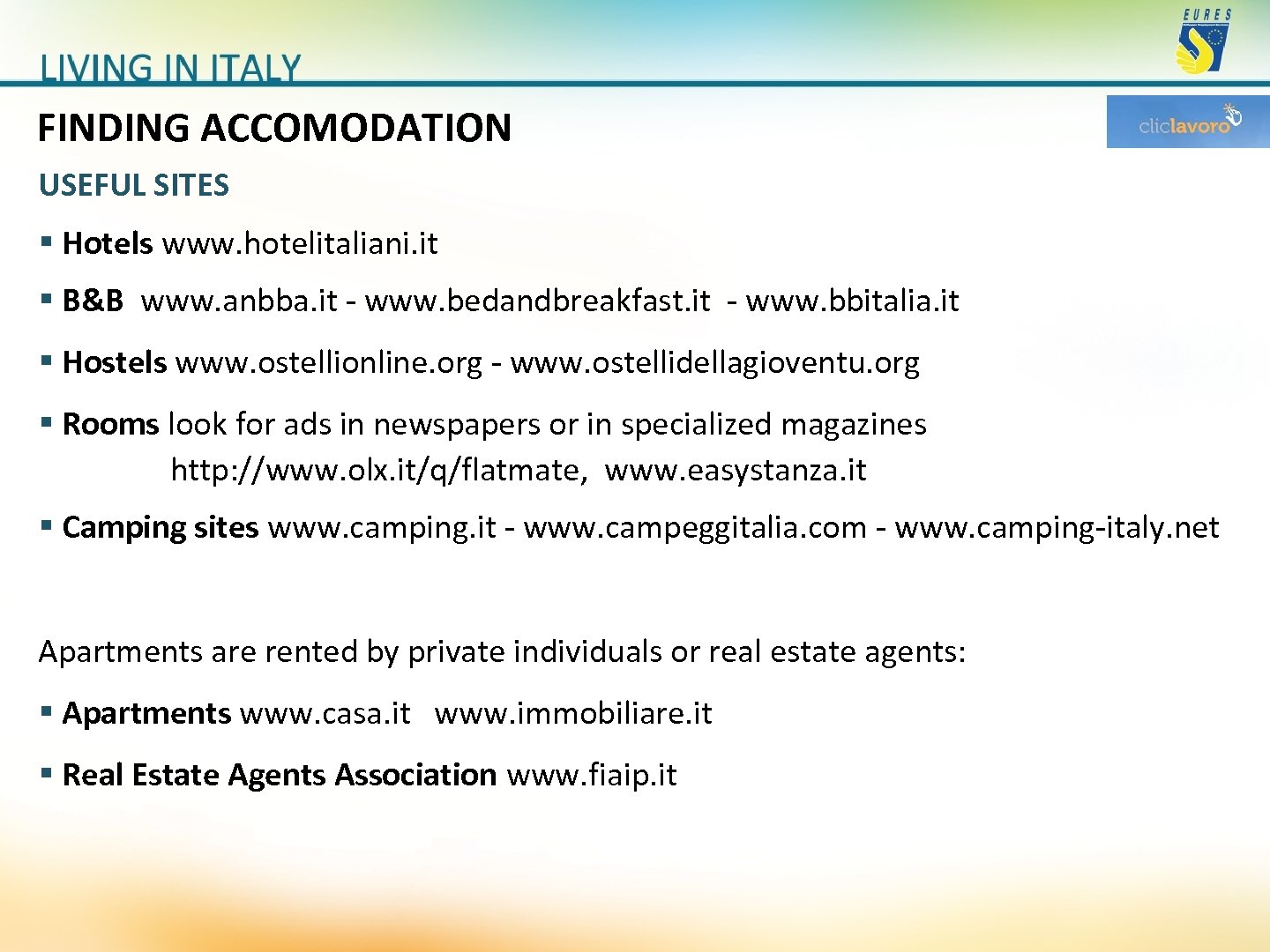 FINDING ACCOMODATION USEFUL SITES § Hotels www. hotelitaliani. it § B&B www. anbba. it