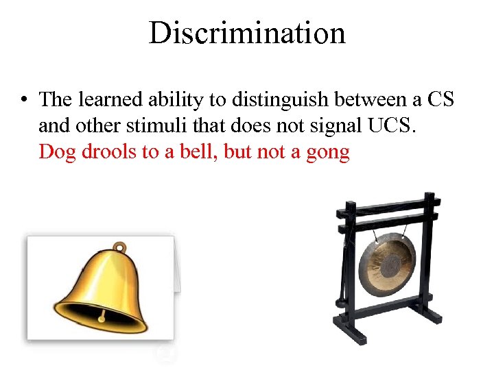 Discrimination • The learned ability to distinguish between a CS and other stimuli that
