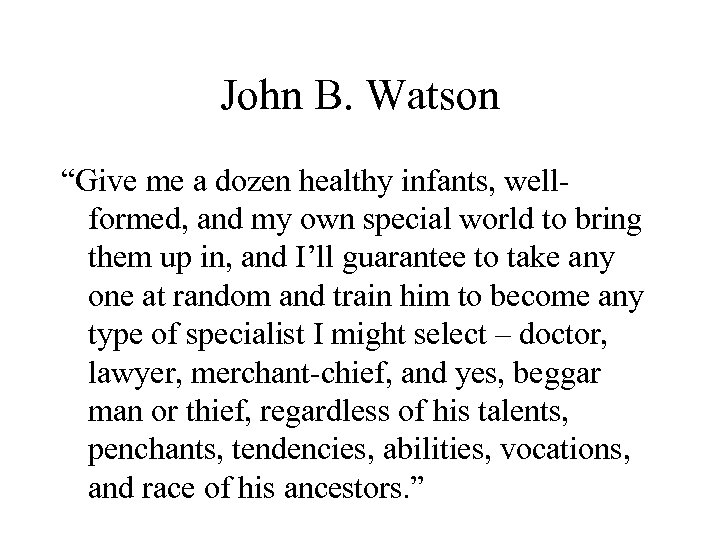 John B. Watson “Give me a dozen healthy infants, wellformed, and my own special