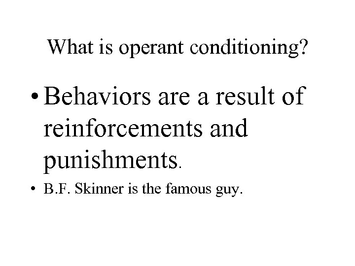What is operant conditioning? • Behaviors are a result of reinforcements and punishments. •