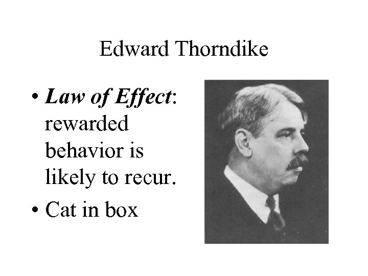 Edward Thorndike • Law of Effect: rewarded behavior is likely to recur. • Cat