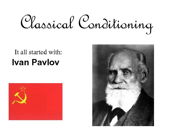 Classical Conditioning It all started with: Ivan Pavlov 