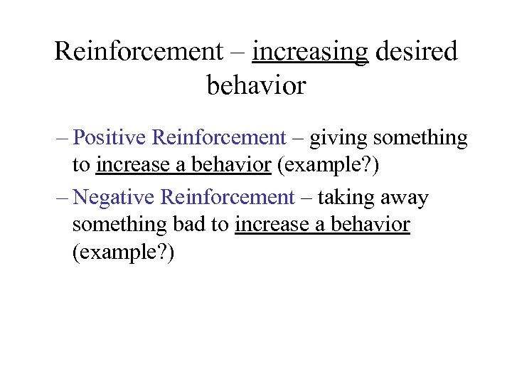 Reinforcement – increasing desired behavior – Positive Reinforcement – giving something to increase a