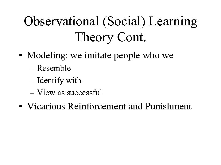Observational (Social) Learning Theory Cont. • Modeling: we imitate people who we – Resemble