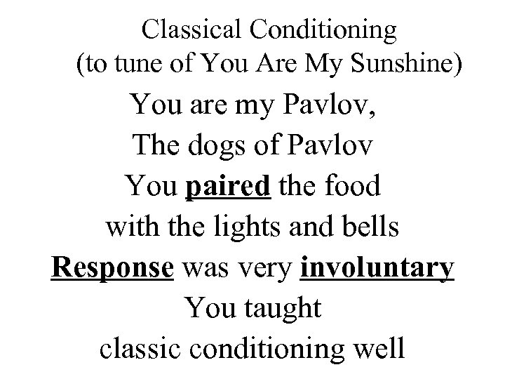 Classical Conditioning (to tune of You Are My Sunshine) You are my Pavlov, The