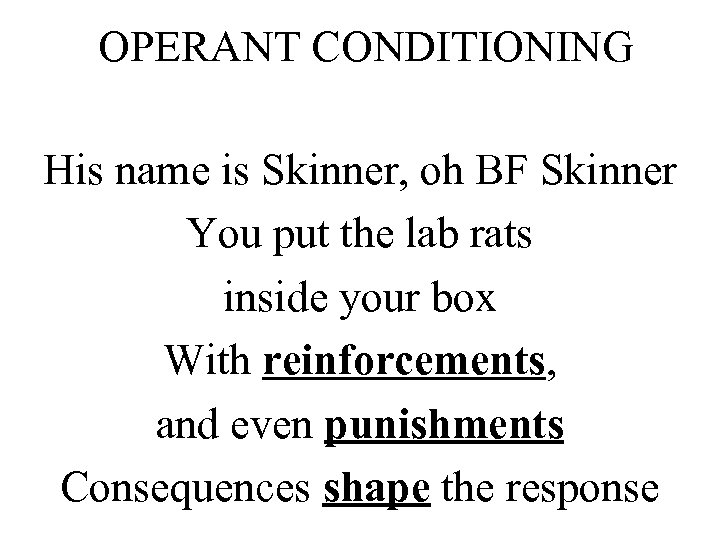 OPERANT CONDITIONING His name is Skinner, oh BF Skinner You put the lab rats