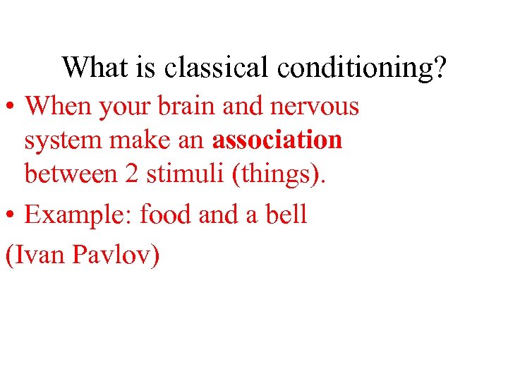 What is classical conditioning? • When your brain and nervous system make an association